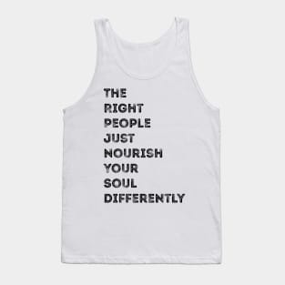 The Right People Just Nourish Your Soul Differently Tank Top